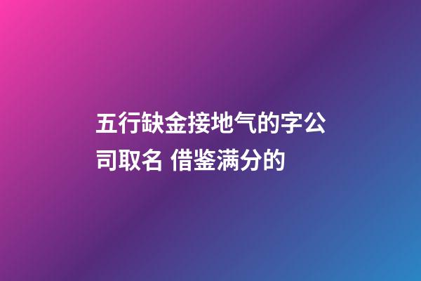 五行缺金接地气的字公司取名 借鉴满分的-第1张-公司起名-玄机派